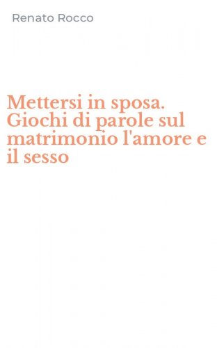 Mettersi in sposa. Giochi di parole sul matrimonio l'amore e il sesso