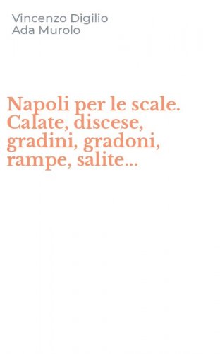 Napoli per le scale. Calate, discese, gradini, gradoni, rampe, salite...