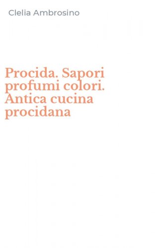 Procida. Sapori profumi colori. Antica cucina procidana