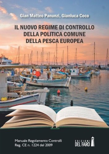 Il nuovo regime di controllo della politica comune della pesca europea. Manuale Regolamento Controlli Reg. CE n. 1224 del 2009 - REGOLAMENTO CONTROLLI REG. CE N. 1224 DEL 2009 (IL)