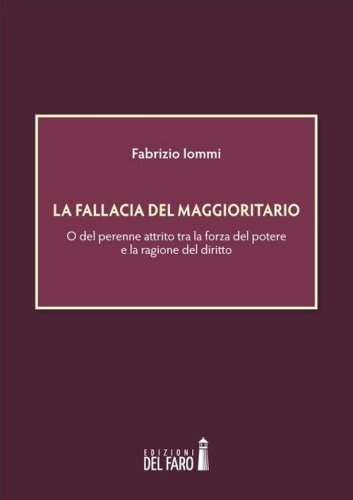 La fallacia del maggioritario. O del perenne attrito tra la forza del potere e la ragione del diritto - RAGIONE DEL DIRITTO (LA)