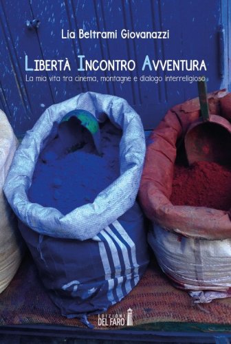 Libert&agrave; incontro avventura. La mia vita tra cinema, montagne e dialogo interreligioso