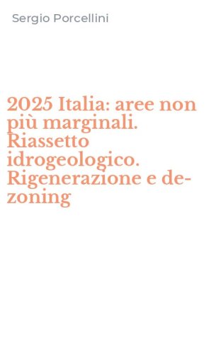 2025 Italia: aree non pi&ugrave; marginali. Riassetto idrogeologico. Rigenerazione e de-zoning