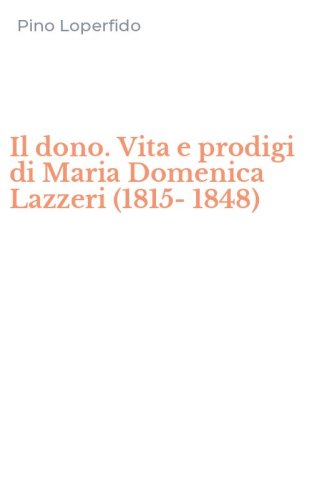Il dono. Vita e prodigi di Maria Domenica Lazzeri (1815-1848)