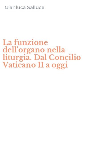 La funzione dell'organo nella liturgia. Dal Concilio Vaticano II a oggi