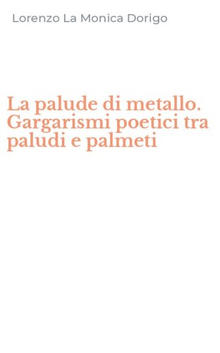 La palude di metallo. Gargarismi poetici tra paludi e palmeti