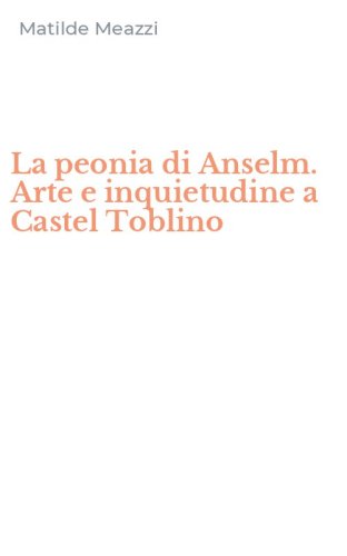 La peonia di Anselm. Arte e inquietudine a Castel Toblino