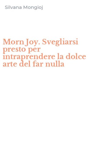 Morn Joy. Svegliarsi presto per intraprendere la dolce arte del far nulla
