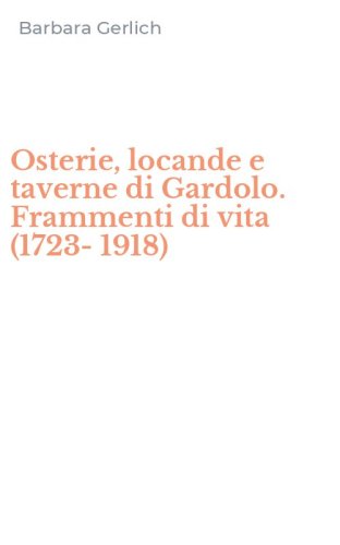 Osterie, locande e taverne di Gardolo. Frammenti di vita (1723-1918)