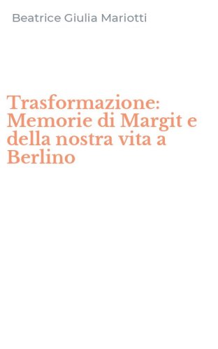Trasformazione: Memorie di Margit e della nostra vita a Berlino