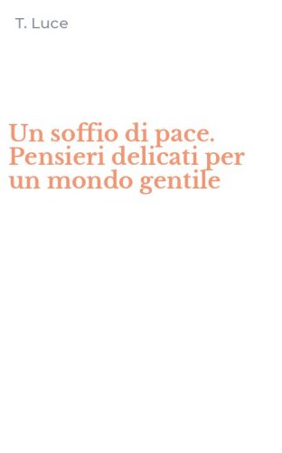 Un soffio di pace. Pensieri delicati per un mondo gentile