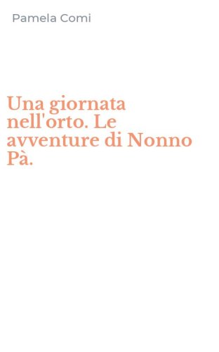 Una giornata nell'orto. Le avventure di Nonno P&agrave;.