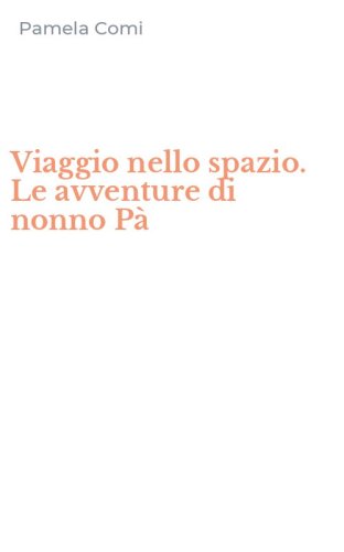 Viaggio nello spazio. Le avventure di nonno P&agrave;