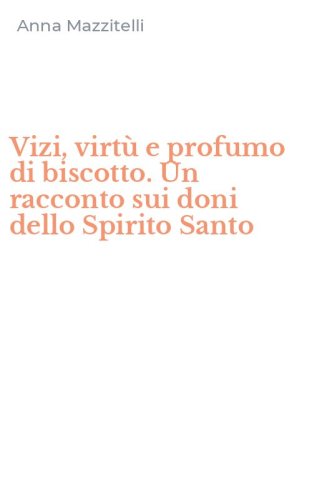 Vizi, virt&ugrave; e profumo di biscotto. Un racconto sui doni dello Spirito Santo