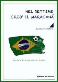 Nel settimo cre&ograve; il maracan&atilde;. La storia del grande calcio del Brasile