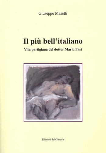 Il pi&ugrave; bell'italiano. Vita partigiana del dottor Mario Pasi
