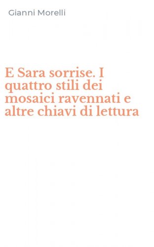 E Sara sorrise. I quattro stili dei mosaici ravennati e altre chiavi di lettura