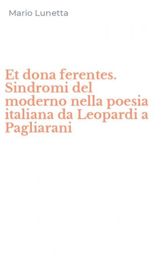 Et dona ferentes. Sindromi del moderno nella poesia italiana da Leopardi a Pagliarani