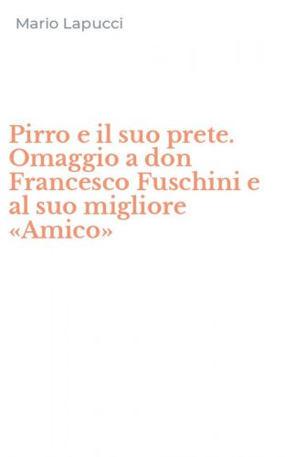 Pirro e il suo prete. Omaggio a don Francesco Fuschini e al suo migliore &laquo;Amico&raquo;