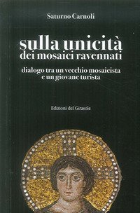 Sulla unicit&agrave; dei mosaici ravennati. Dialogo tra un vecchio mosaicista e un giovane turista