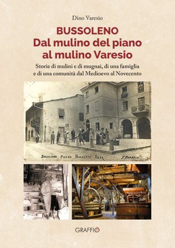 Bussoleno. Dal mulino del Piano al mulino Varesio. Storie di mulini e di mugnai, di una famiglia e di una comunit&agrave; dal Medioevo al Novecento