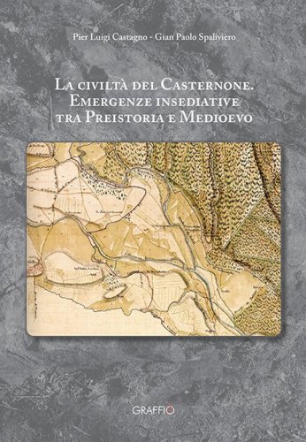 La civilt&agrave; del Casternone. Emergenze insediative tra Preistoria e Medioevo