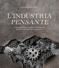 L'industria pensante. L'area industriale di Avigliana e Sant'Ambrogio fra storia, memoria e nuove prospettive
