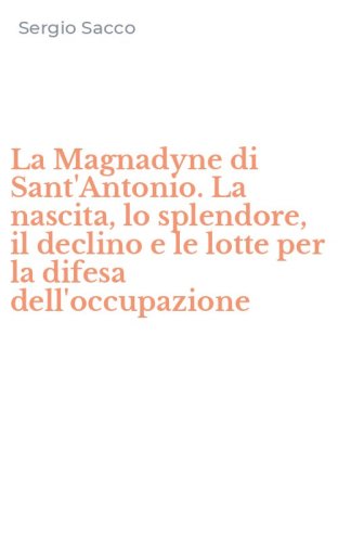 La Magnadyne di Sant'Antonio. La nascita, lo splendore, il declino e le lotte per la difesa dell'occupazione