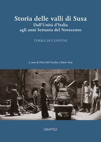 Storia della Valli di Susa. Dall'Unit&agrave; d'Italia agli anni Settanta del Novecento