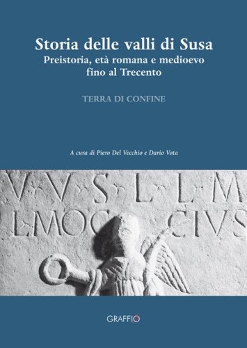 Storia delle valli di Susa. Preistoria, et&agrave; romana e medioevo fino al Trecento
