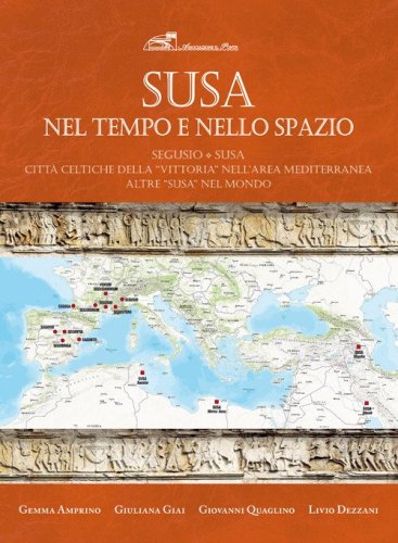 Susa nel tempo e nello spazio. Segusio-Susa. Citt&agrave; celtiche della &laquo;vittoria&raquo; nell'area mediterranea. Altre Susa nel mondo