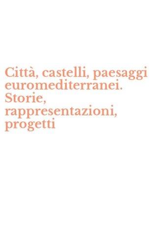 Citt&agrave;, castelli, paesaggi euromediterranei. Storie, rappresentazioni, progetti