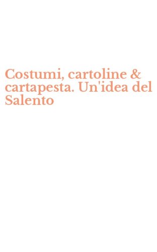 Costumi, cartoline & cartapesta. Un'idea del Salento
