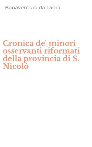 Cronica de' minori osservanti riformati della provincia di S. Nicol&ograve;