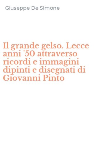Il grande gelso. Lecce anni '50 attraverso ricordi e immagini dipinti e disegnati di Giovanni Pinto - DI GIOVANNI PINTO