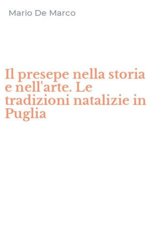 Il presepe nella storia e nell'arte. Le tradizioni natalizie in Puglia