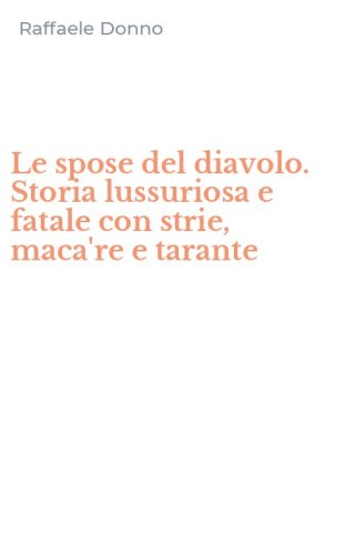 Le spose del diavolo. Storia lussuriosa e fatale con strie, maca're e tarante