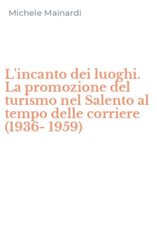 L'incanto dei luoghi. La promozione del turismo nel Salento al tempo delle corriere (1936-1959)