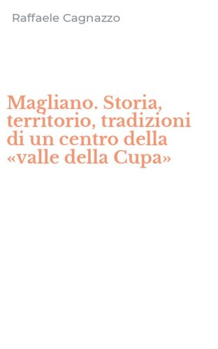 Magliano. Storia, territorio, tradizioni di un centro della &laquo;valle della Cupa&raquo;