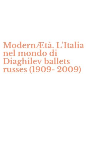 Modern&AElig;t&agrave;. L'Italia nel mondo di Diaghilev ballets russes (1909-2009)