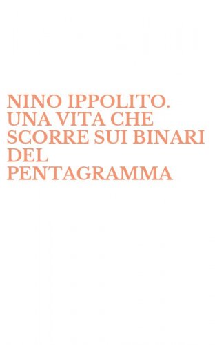 NINO IPPOLITO. UNA VITA CHE SCORRE SUI BINARI DEL PENTAGRAMMA