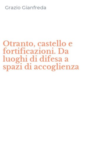 Otranto, castello e fortificazioni. Da luoghi di difesa a spazi di accoglienza