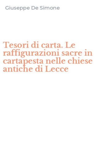 Tesori di carta. Le raffigurazioni sacre in cartapesta nelle chiese antiche di Lecce