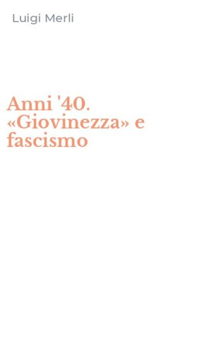 Anni '40. &laquo;Giovinezza&raquo; e fascismo