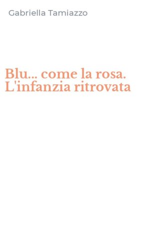 Blu... come la rosa. L'infanzia ritrovata