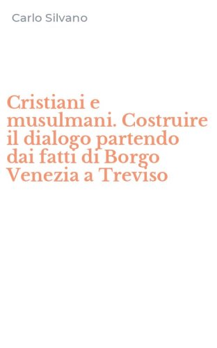 Cristiani e musulmani. Costruire il dialogo partendo dai fatti di Borgo Venezia a Treviso