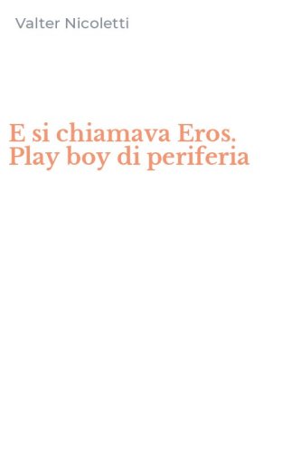 E si chiamava Eros. Play boy di periferia