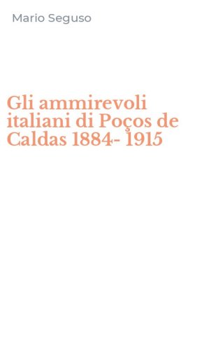 Gli ammirevoli italiani di Po&ccedil;os de Caldas 1884-1915