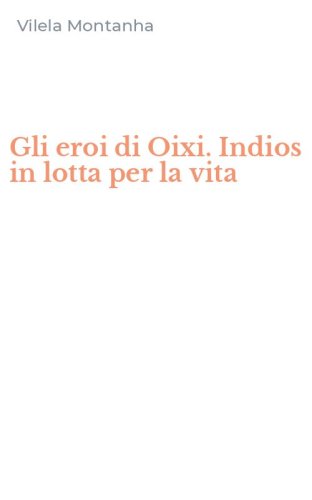 Gli eroi di Oixi. Indios in lotta per la vita
