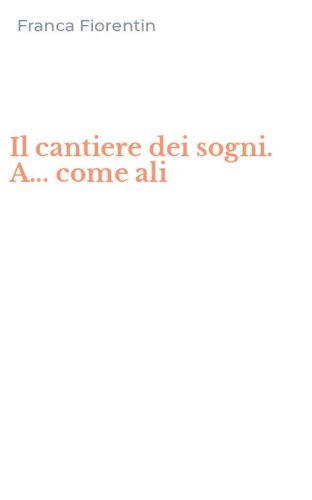 Il cantiere dei sogni. A... come ali
